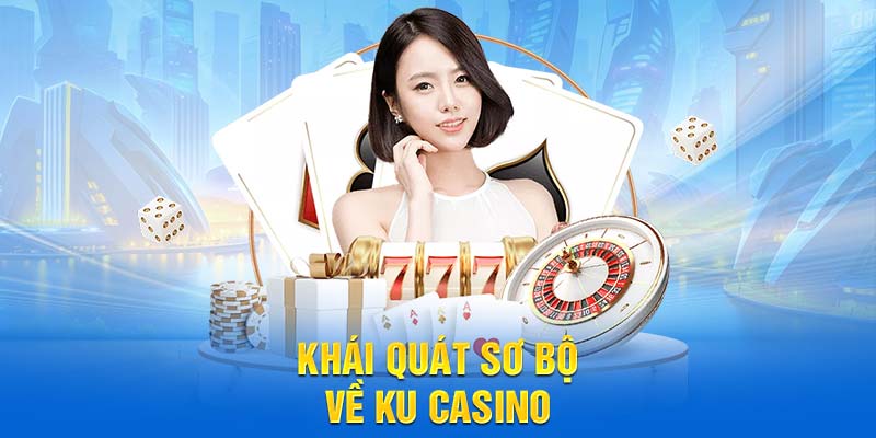 Khái quát sơ bộ về Ku Casino