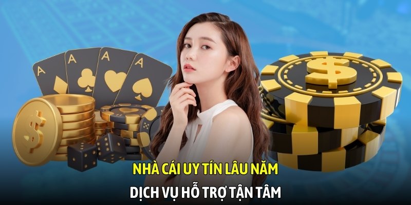 Nhà cái uy tín lâu năm, dịch vụ hỗ trợ tận tâm