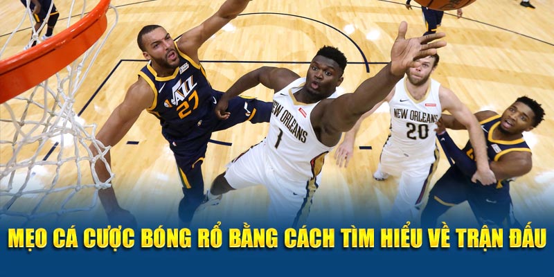 Mẹo cá cược bóng rổ bằng cách tìm hiểu về trận đấu