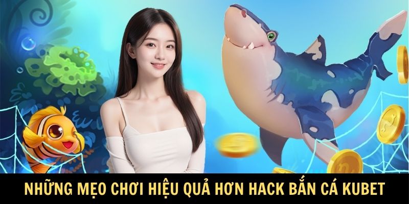 Những mẹo chơi hiệu quả hơn hack bắn cá KUBET