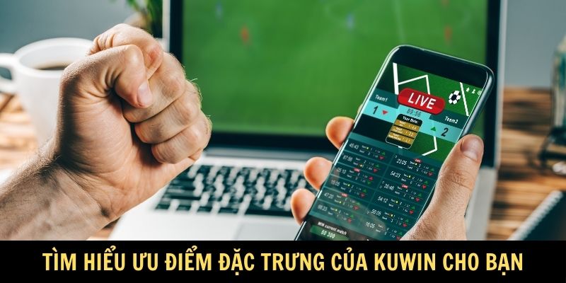 Tìm hiểu ưu điểm đặc trưng của Kuwin cho bạn